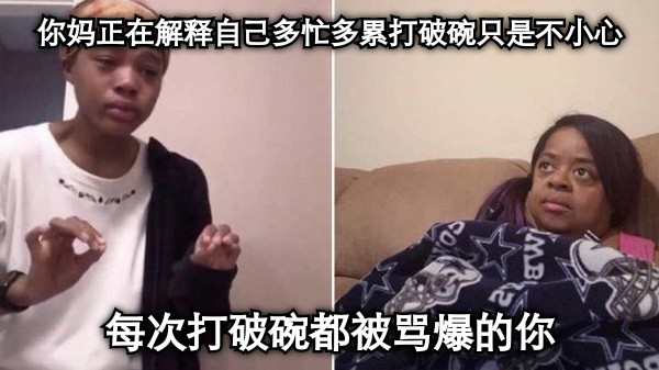 你妈正在解释自己多忙多累打破碗只是不小心 每次打破碗都被骂爆的你