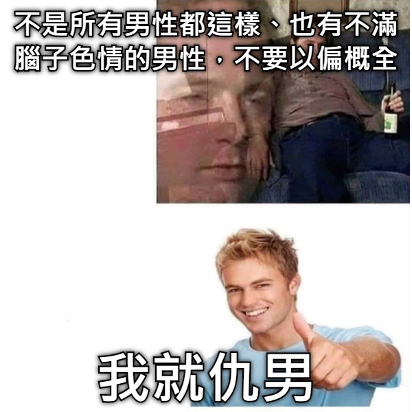 不是所有男性都這樣、也有不滿腦子色情的男性，不要以偏概全 我就仇男