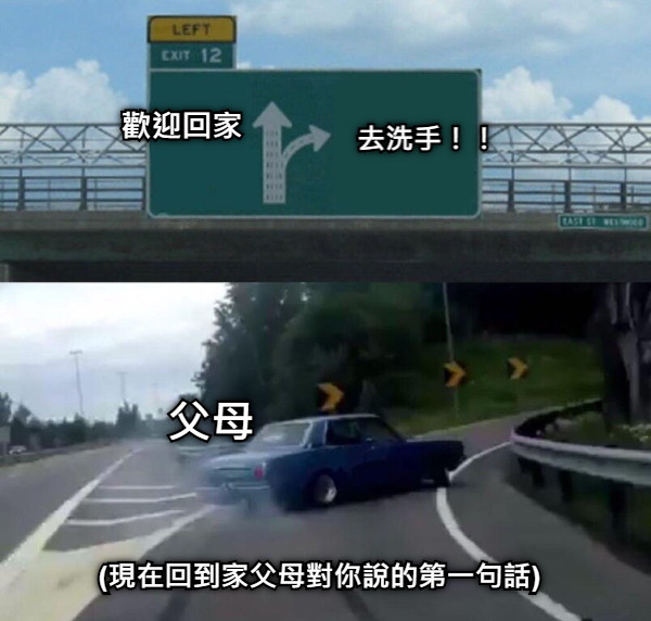 歡迎回家 去洗手！！ (現在回到家父母對你說的第一句話) 父母