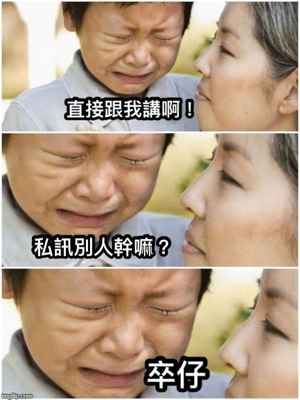 直接跟我講啊！ 私訊別人幹嘛？ 卒仔