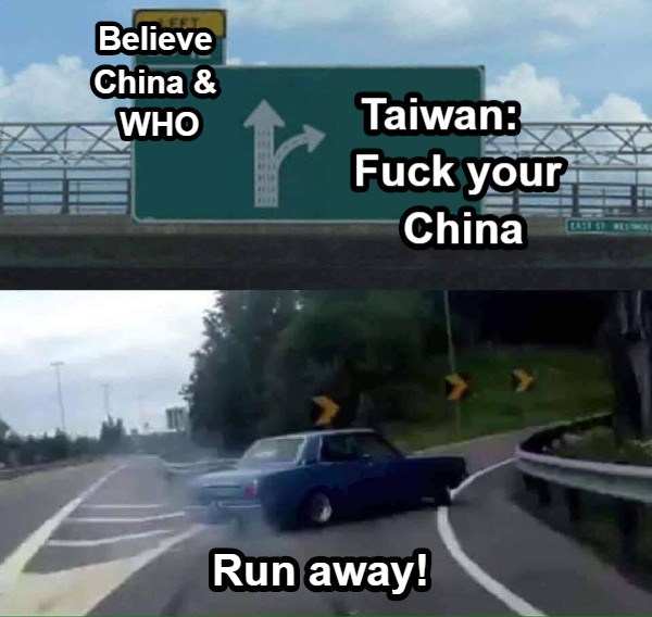 Believe China &amp; WHO Taiwan:    Fuck your China Run away!