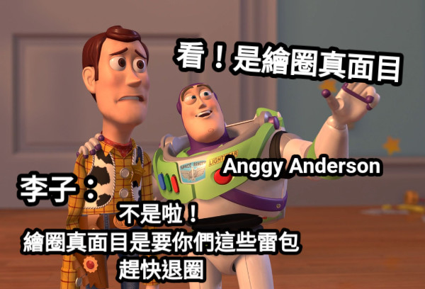 看！是繪圈真面目 Anggy Anderson  不是啦！ 繪圈真面目是要你們這些雷包趕快退圈 李子：