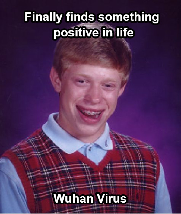Finally finds something positive in life Wuhan Virus