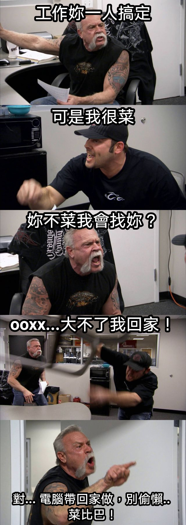 工作妳一人搞定     可是我很菜     妳不菜我會找妳？     ooxx...大不了我回家！ 對... 電腦帶回家做，別偷懶..  菜比巴！