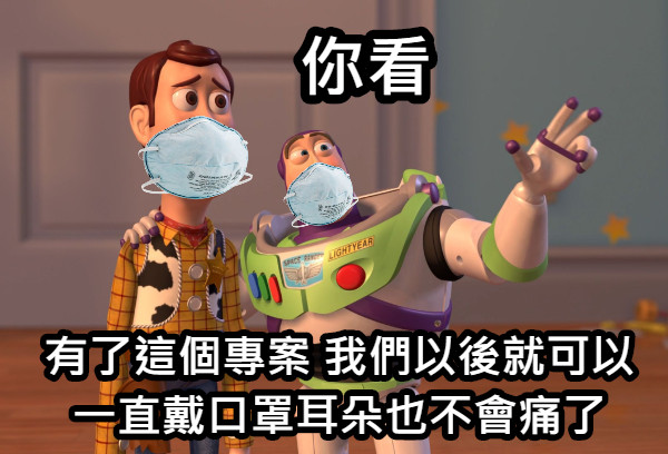 你看 有了這個專案 我們以後就可以一直戴口罩耳朵也不會痛了