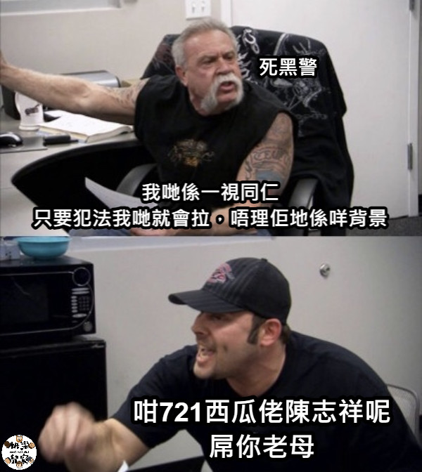 我哋係一視同仁 只要犯法我哋就會拉，唔理佢地係咩背景 死黑警 咁721西瓜佬陳志祥呢 屌你老母