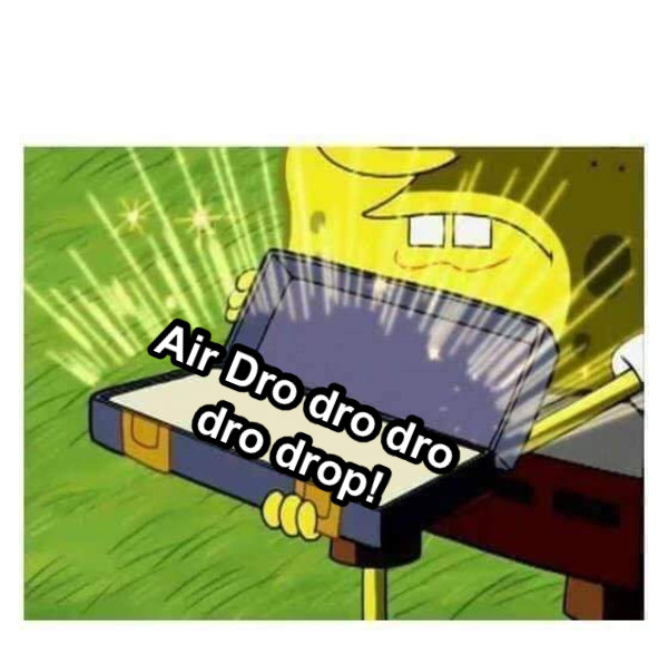 Air Dro dro dro dro drop!