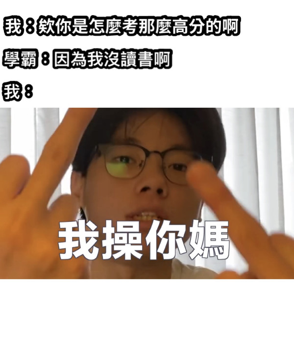 我：欸你是怎麼考那麼高分的啊 我： 學霸：因為我沒讀書啊
