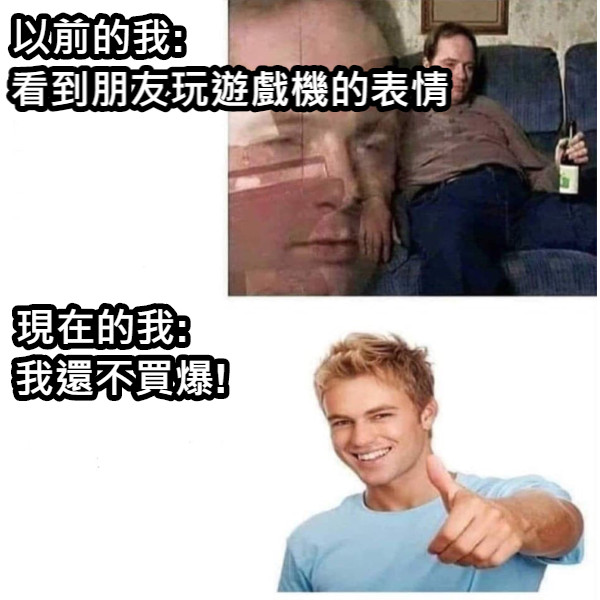 看到朋友玩遊戲機的表情 以前的我: 現在的我: 我還不買爆!