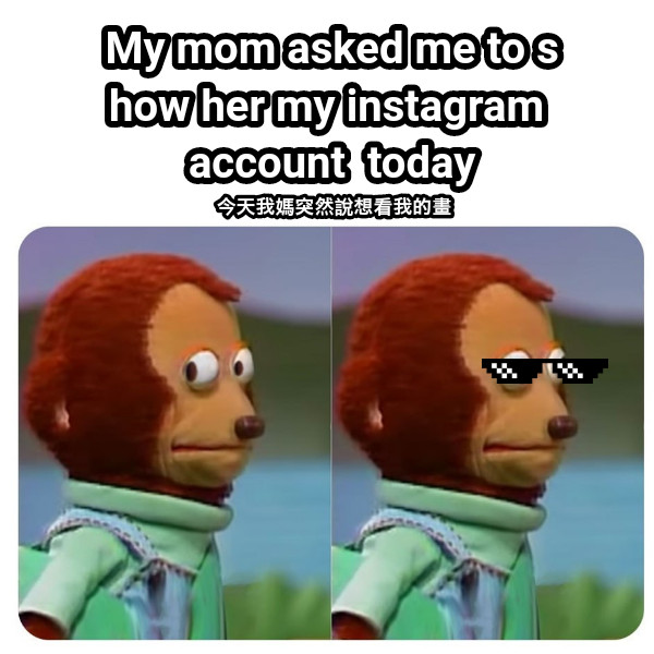 My mom asked me to show her my instagram account  today 今天我媽突然說想看我的畫