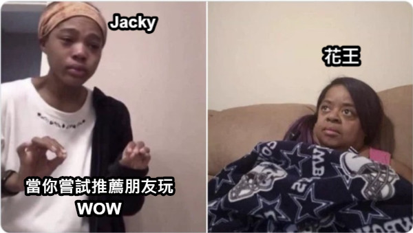 Jacky 當你嘗試推薦朋友玩WOW 花王