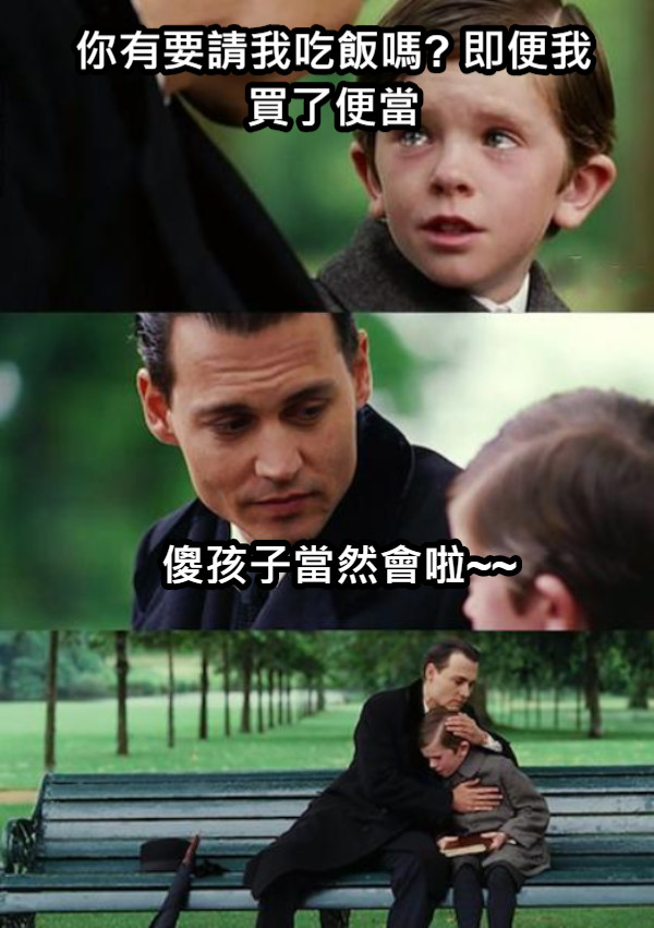 你有要請我吃飯嗎? 即便我買了便當 傻孩子當然會啦~~