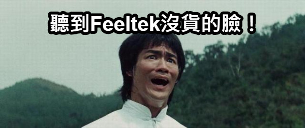聽到Feeltek沒貨的臉！