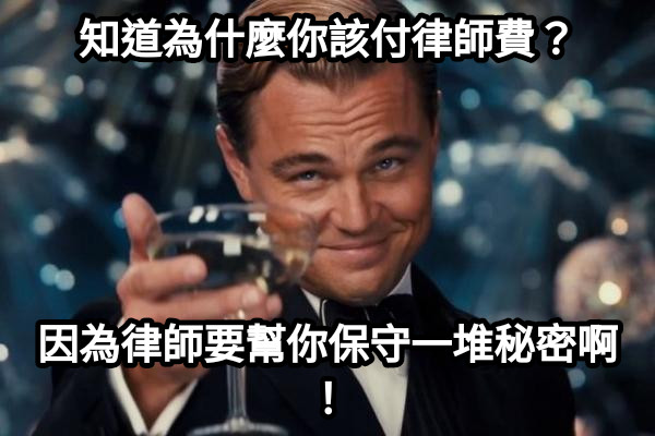 知道為什麼你該付律師費？ 因為律師要幫你保守一堆秘密啊！