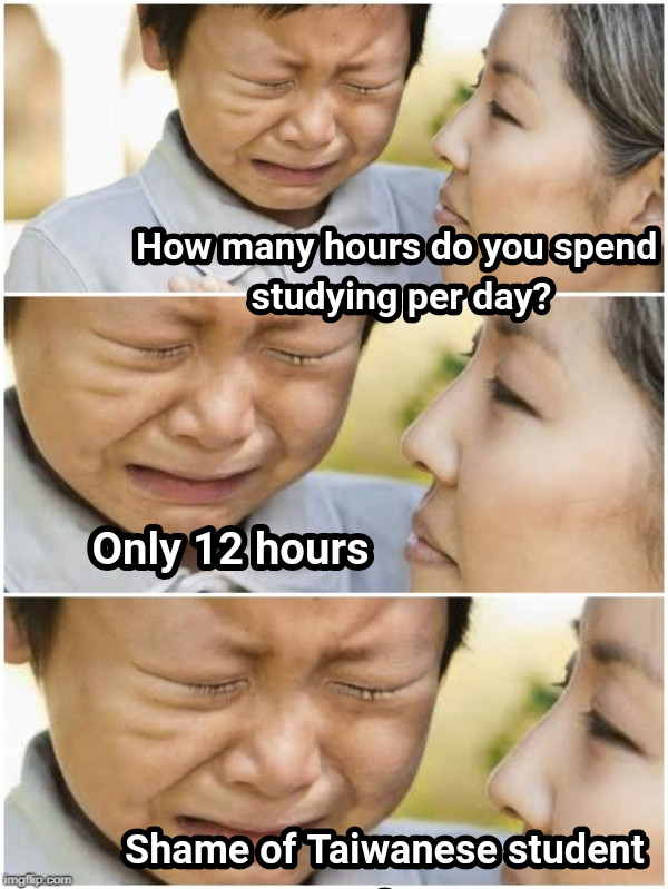 How many hours do you spend studying per day? Only 12 hours Shame of Taiwanese students