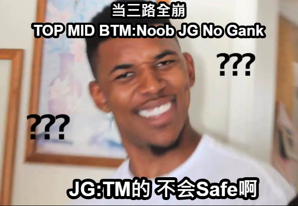 当三路全崩 TOP MID BTM:Noob JG No Gank JG:TM的 不会Safe啊