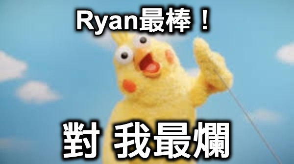 Ryan最棒！ 對 我最爛