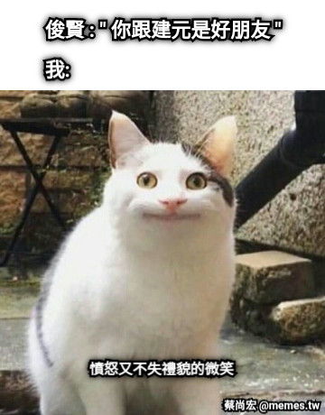 我: 憤怒又不失禮貌的微笑 俊賢 : &quot; 你跟建元是好朋友 &quot;