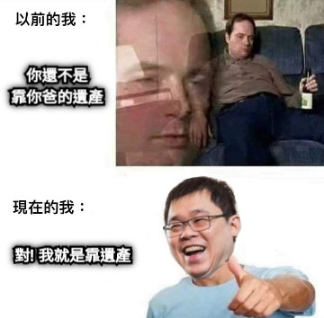 你還不是 靠你爸的遺產 對! 我就是靠遺產