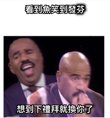 看到魚笑到發芬 想到下禮拜就換你了