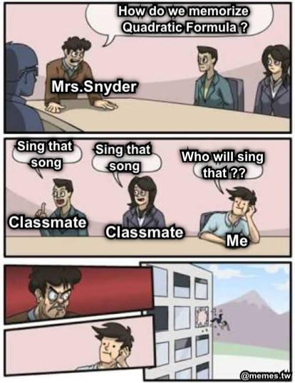 How do we memorize Quadratic Formula ? Sing that song Sing that song Who will sing that ?? Mrs.Snyder Classmate Classmate Me