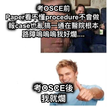 考OSCE前 Paper看不懂procedure不會做 報case也亂搞一通在醫院根本路障嗚嗚嗚我好爛.... 考OSCE後 我就爛