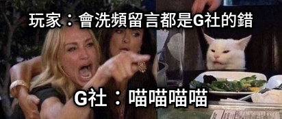 玩家：會洗頻留言都是G社的錯 G社：喵喵喵喵