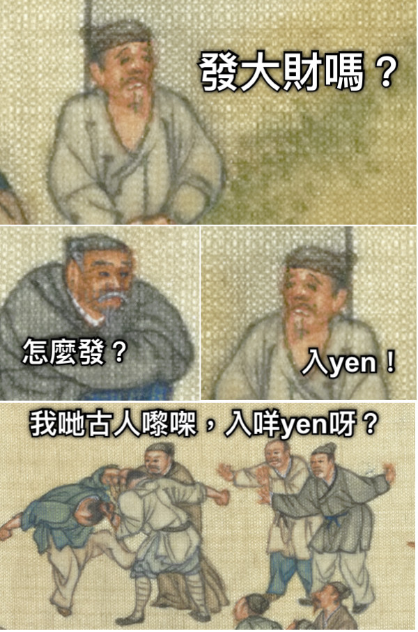 發大財嗎？ 怎麼發？ 入yen！ 我哋古人嚟㗎，入咩yen呀？