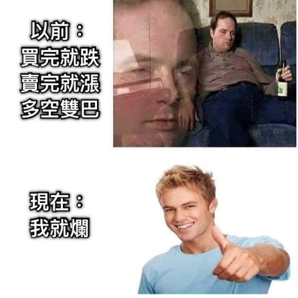 以前： 買完就跌 賣完就漲 多空雙巴 現在： 我就爛